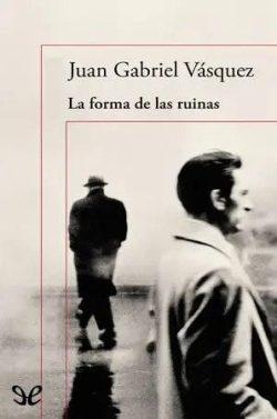 La  forma  de  las  ruinas  |  Juan  Gabriel  Vásquez  