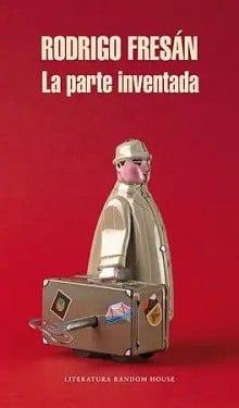 La  parte  inventada  |  Rodrigo  Fresán  