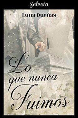 Lo  que  nunca  fuimos  |  Luna  Dueñas  